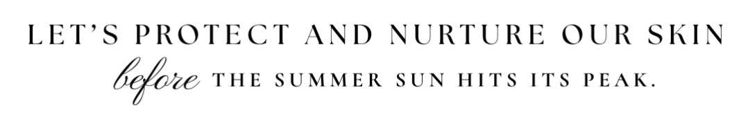 Let's protect and nurture our skin before the summer sun kits its peak.